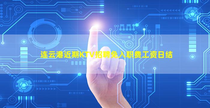 连云港近期KTV招聘免入职费工资日结